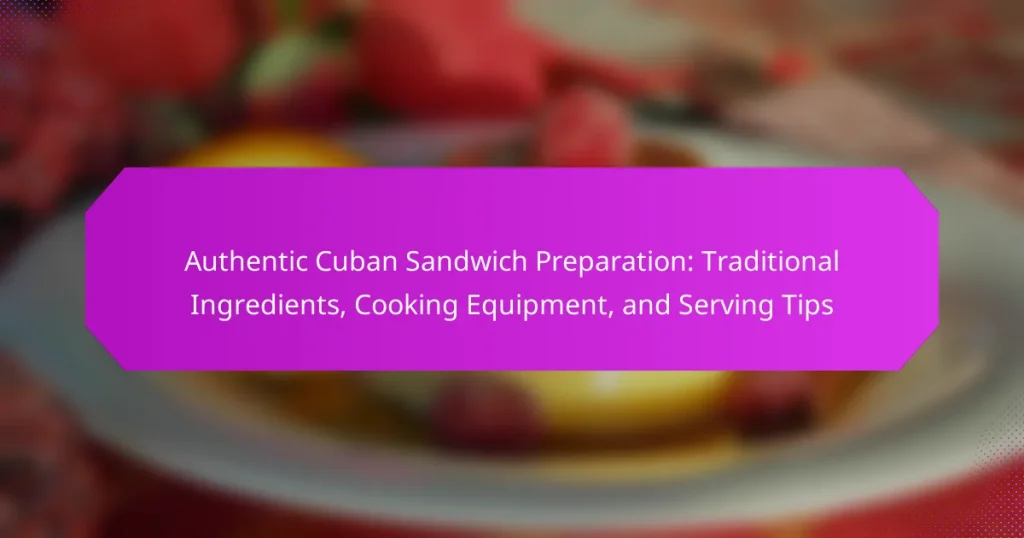 Authentic Cuban Sandwich Preparation: Traditional Ingredients, Cooking Equipment, and Serving Tips