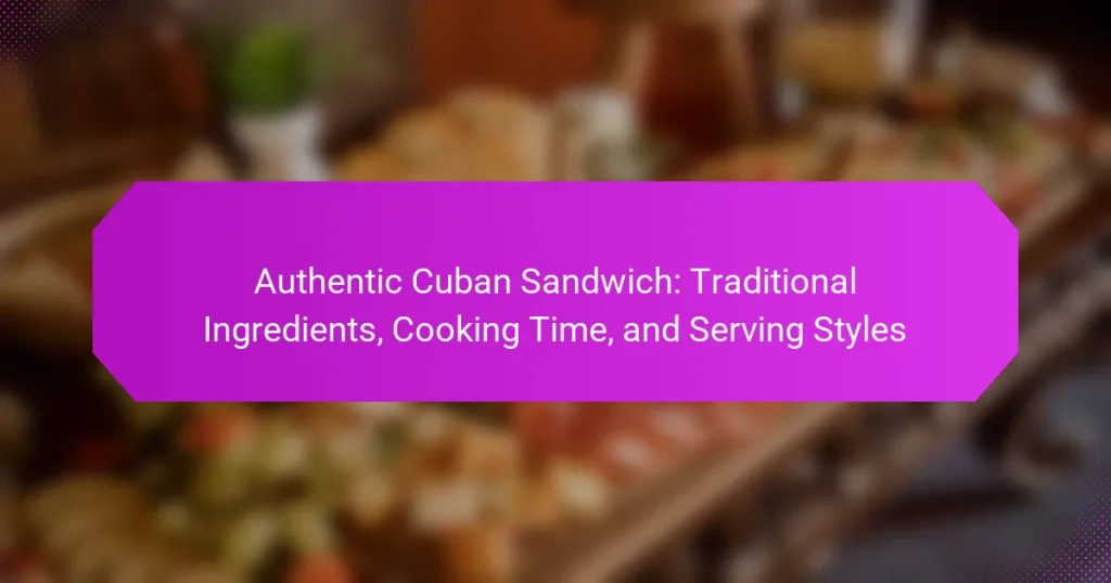 Authentic Cuban Sandwich: Traditional Ingredients, Cooking Time, and Serving Styles