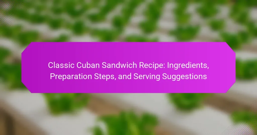 Classic Cuban Sandwich Recipe: Ingredients, Preparation Steps, and Serving Suggestions