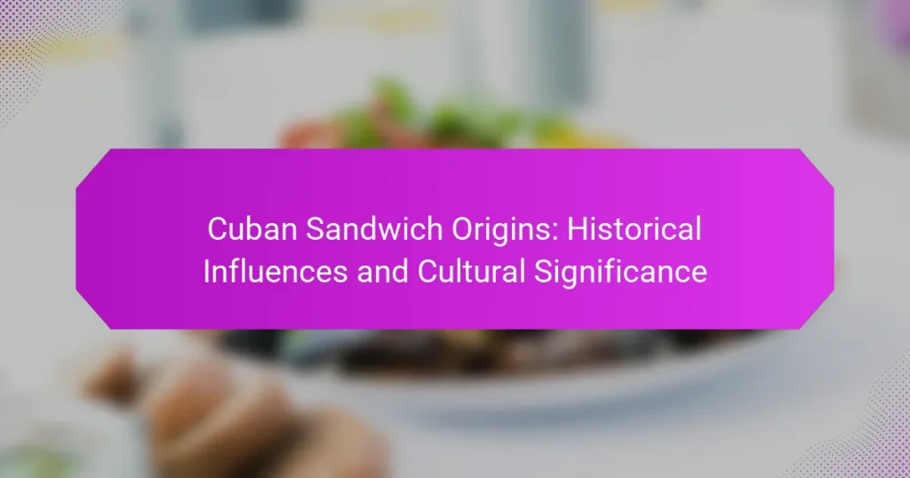 Cuban Sandwich Origins: Historical Influences and Cultural Significance