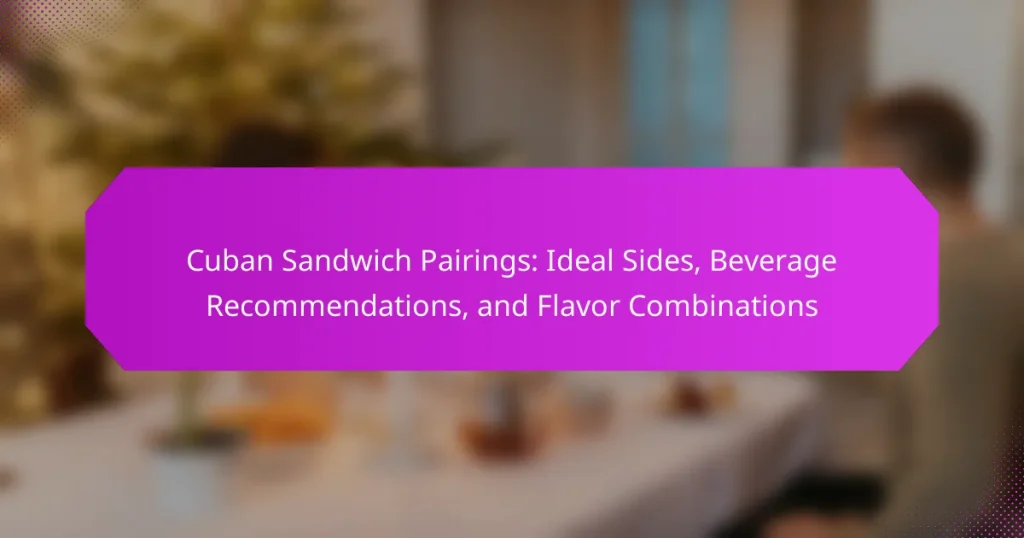 Cuban Sandwich Pairings: Ideal Sides, Beverage Recommendations, and Flavor Combinations