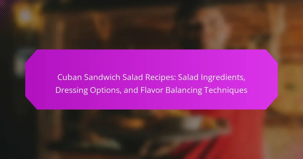 Cuban Sandwich Salad Recipes: Salad Ingredients, Dressing Options, and Flavor Balancing Techniques