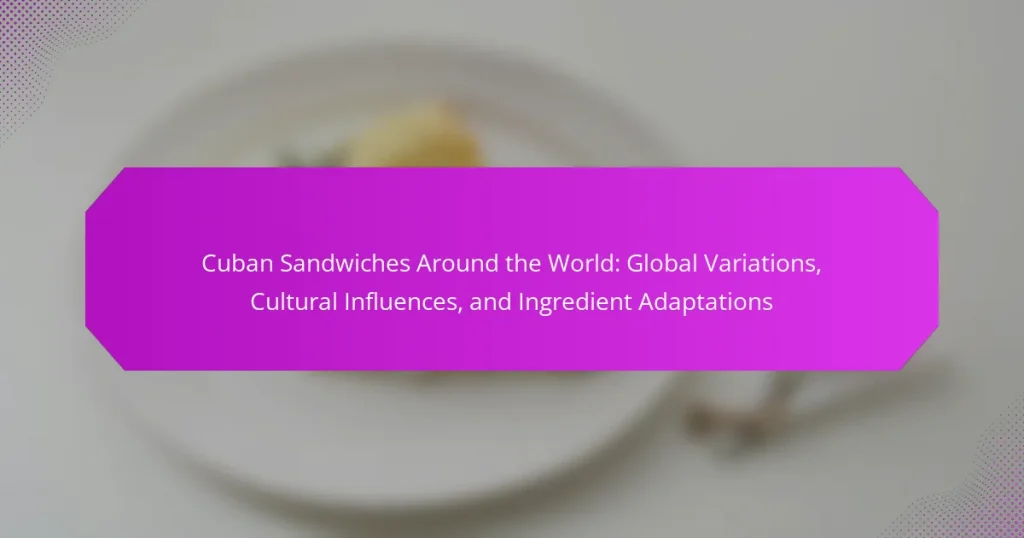 Cuban Sandwiches Around the World: Global Variations, Cultural Influences, and Ingredient Adaptations