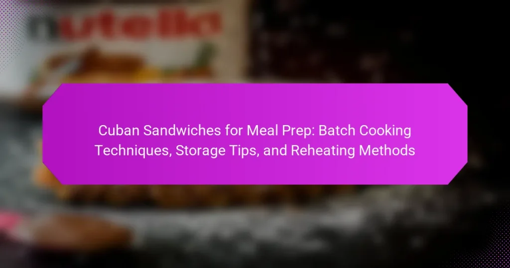 Cuban Sandwiches for Meal Prep: Batch Cooking Techniques, Storage Tips, and Reheating Methods