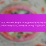 Easy Cuban Sandwich Recipes for Beginners: Basic Ingredients, Simple Techniques, and Quick Serving Suggestions