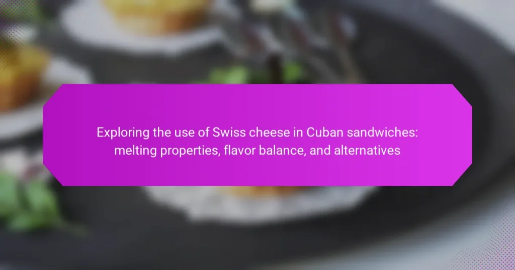 Exploring the use of Swiss cheese in Cuban sandwiches: melting properties, flavor balance, and alternatives