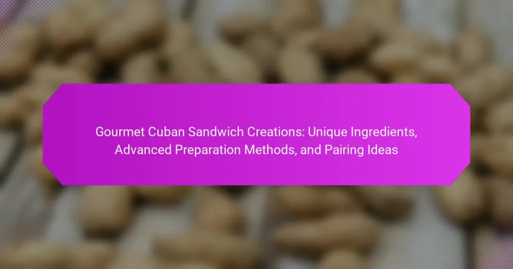 Gourmet Cuban Sandwich Creations: Unique Ingredients, Advanced Preparation Methods, and Pairing Ideas