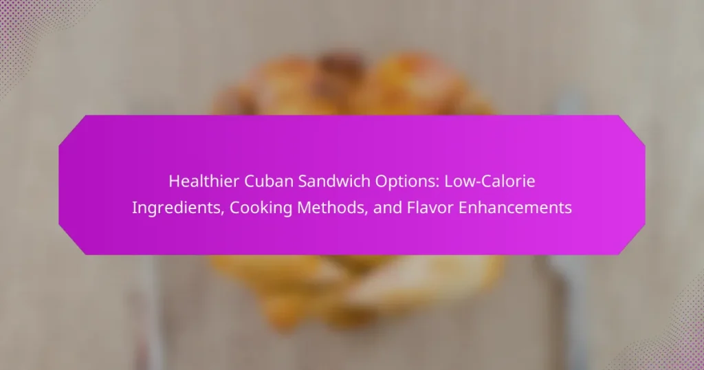 Healthier Cuban Sandwich Options: Low-Calorie Ingredients, Cooking Methods, and Flavor Enhancements