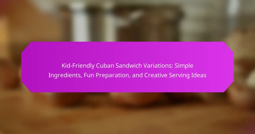 Kid-Friendly Cuban Sandwich Variations: Simple Ingredients, Fun Preparation, and Creative Serving Ideas