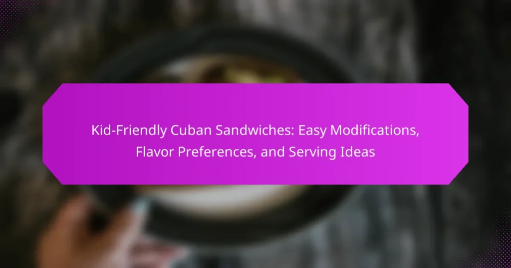 Kid-Friendly Cuban Sandwiches: Easy Modifications, Flavor Preferences, and Serving Ideas
