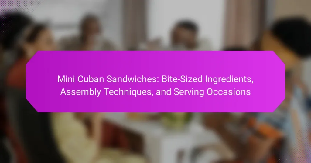 Mini Cuban Sandwiches: Bite-Sized Ingredients, Assembly Techniques, and Serving Occasions