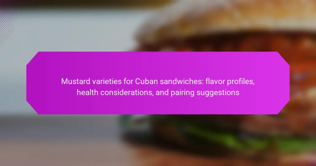 Mustard varieties for Cuban sandwiches: flavor profiles, health considerations, and pairing suggestions