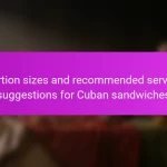 Portion sizes and recommended serving suggestions for Cuban sandwiches