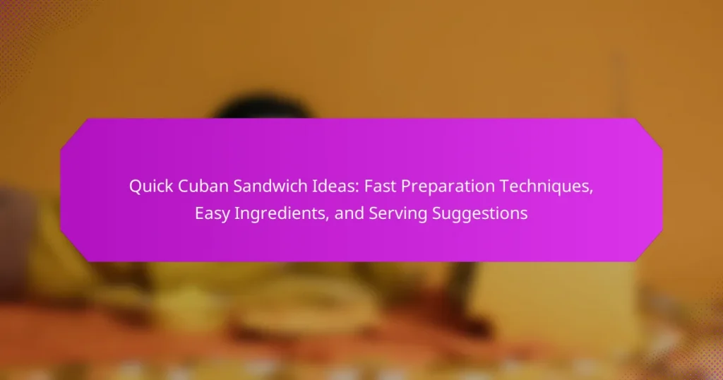 Quick Cuban Sandwich Ideas: Fast Preparation Techniques, Easy Ingredients, and Serving Suggestions