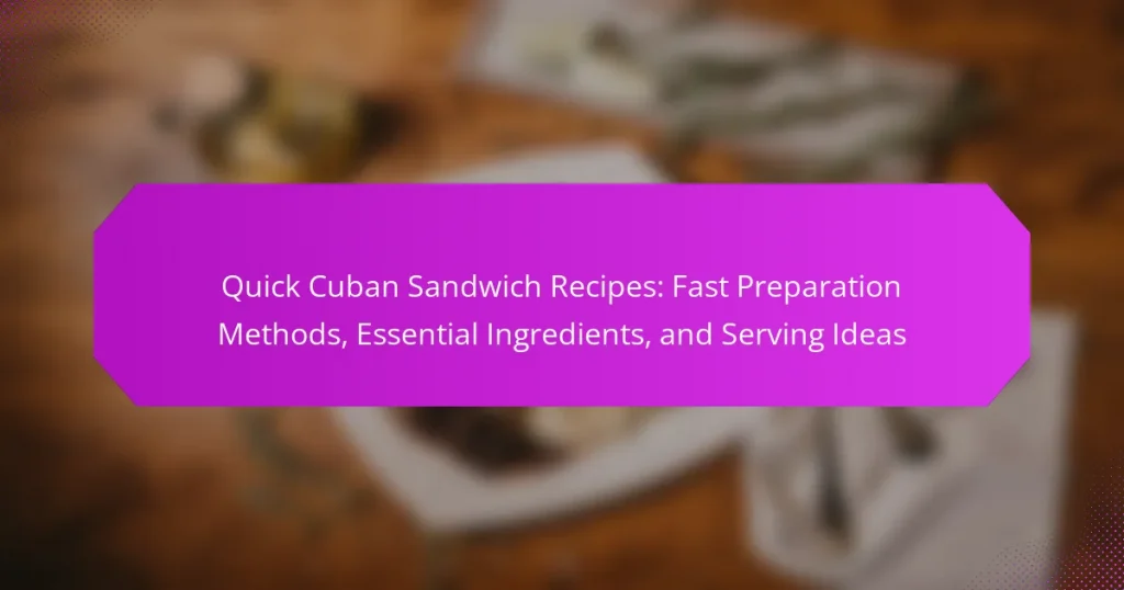 Quick Cuban Sandwich Recipes: Fast Preparation Methods, Essential Ingredients, and Serving Ideas