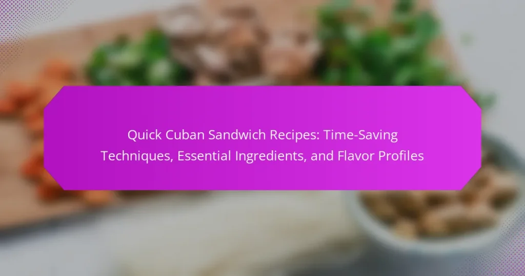 Quick Cuban Sandwich Recipes: Time-Saving Techniques, Essential Ingredients, and Flavor Profiles