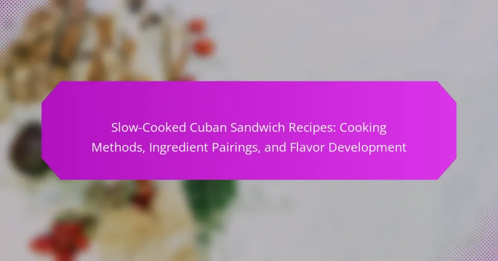 Slow-Cooked Cuban Sandwich Recipes: Cooking Methods, Ingredient Pairings, and Flavor Development