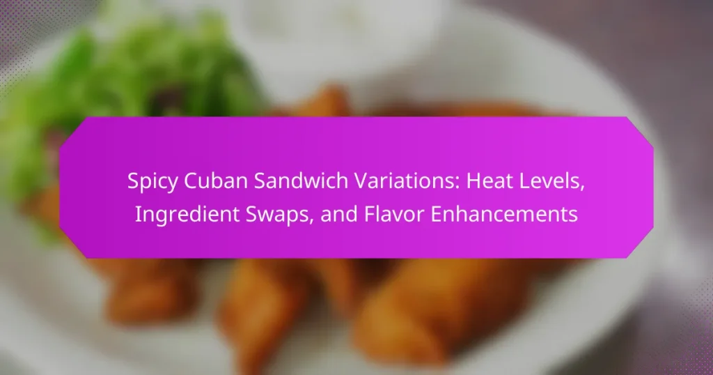Spicy Cuban Sandwich Variations: Heat Levels, Ingredient Swaps, and Flavor Enhancements