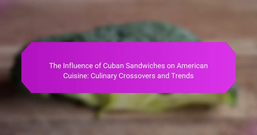 The Influence of Cuban Sandwiches on American Cuisine: Culinary Crossovers and Trends