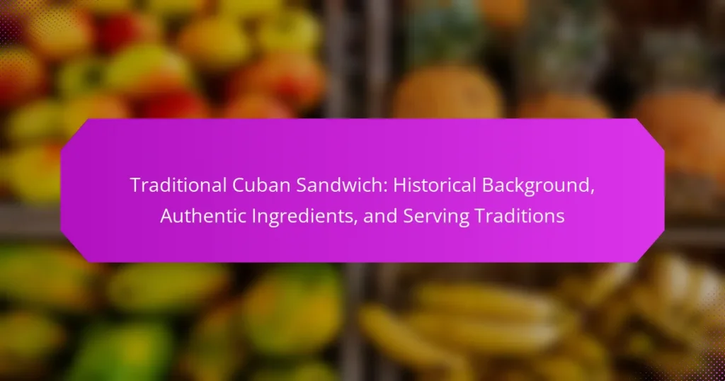 Traditional Cuban Sandwich: Historical Background, Authentic Ingredients, and Serving Traditions