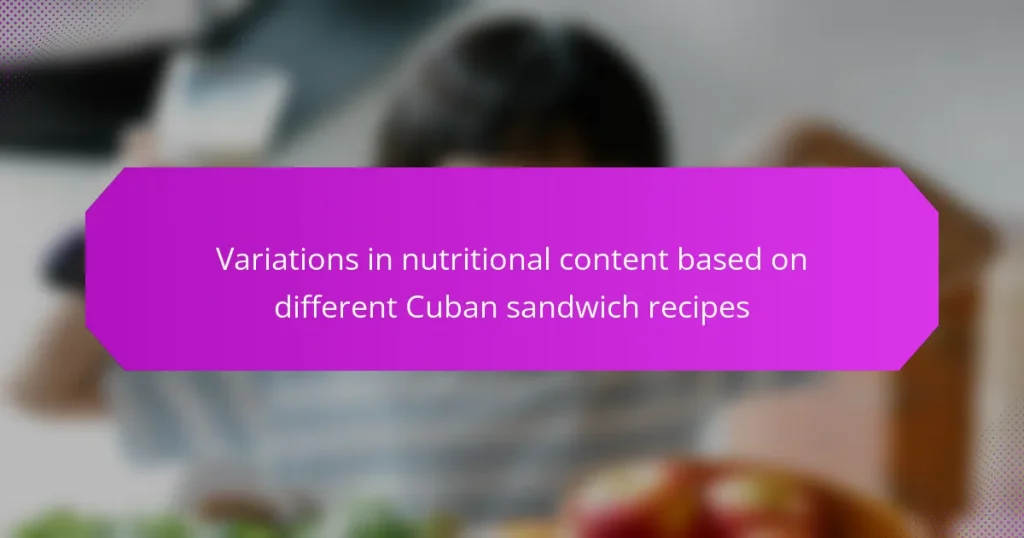 Variations in nutritional content based on different Cuban sandwich recipes