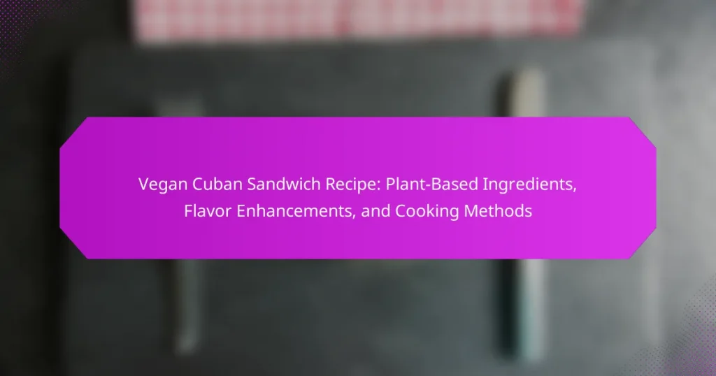 Vegan Cuban Sandwich Recipe: Plant-Based Ingredients, Flavor Enhancements, and Cooking Methods
