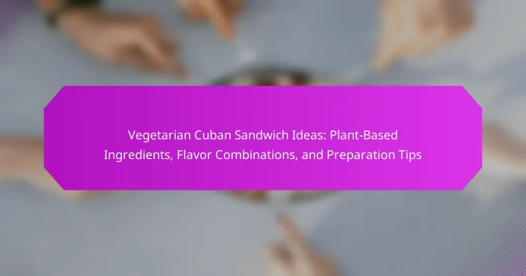 Vegetarian Cuban Sandwich Ideas: Plant-Based Ingredients, Flavor Combinations, and Preparation Tips