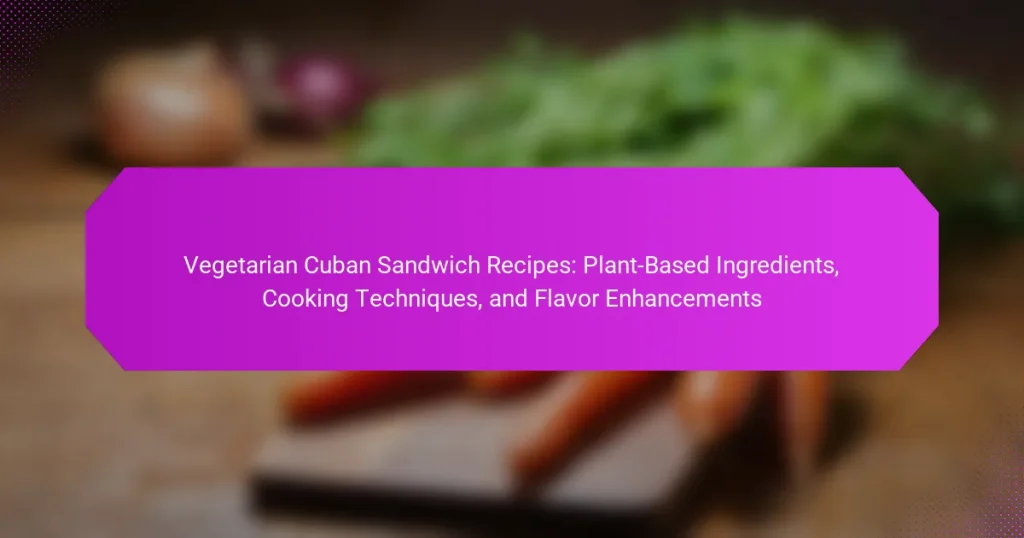 Vegetarian Cuban Sandwich Recipes: Plant-Based Ingredients, Cooking Techniques, and Flavor Enhancements