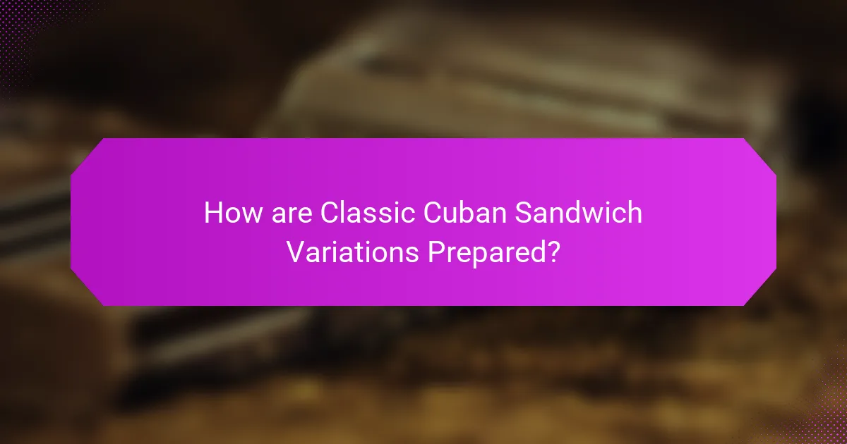 How are Classic Cuban Sandwich Variations Prepared?
