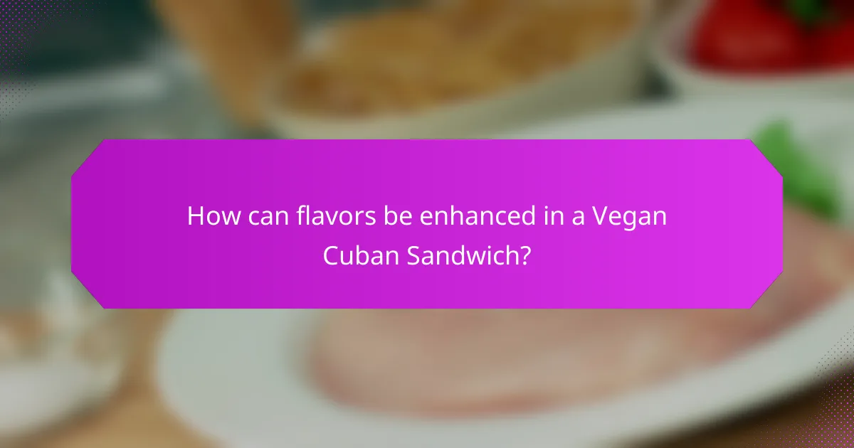 How can flavors be enhanced in a Vegan Cuban Sandwich?