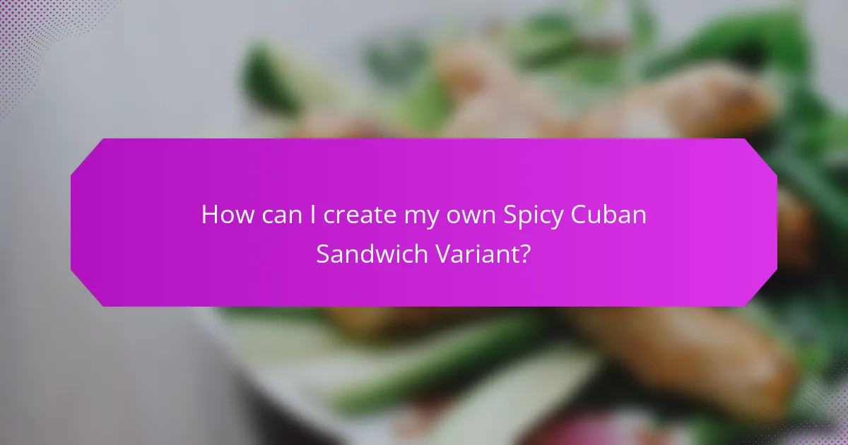 How can I create my own Spicy Cuban Sandwich Variant?