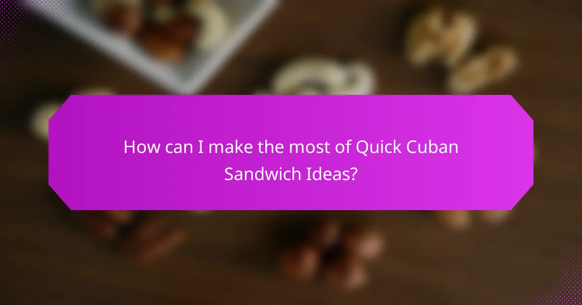 How can I make the most of Quick Cuban Sandwich Ideas?