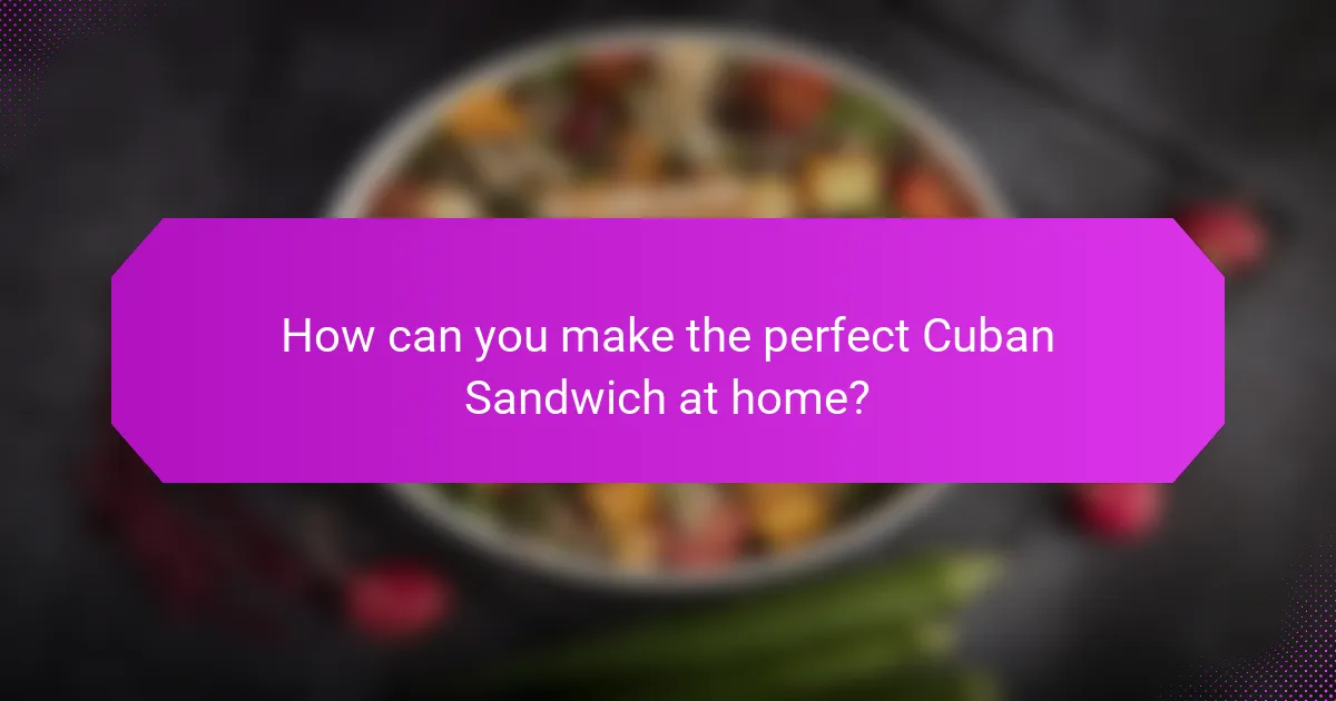 How can you make the perfect Cuban Sandwich at home?
