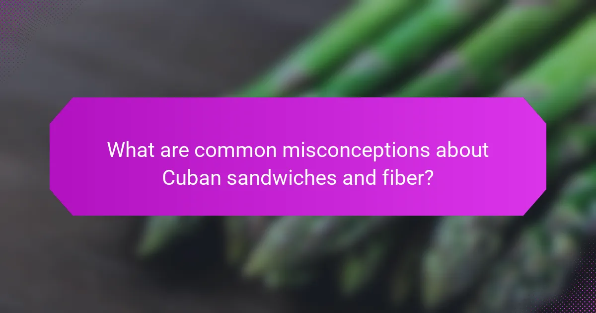 What are common misconceptions about Cuban sandwiches and fiber?