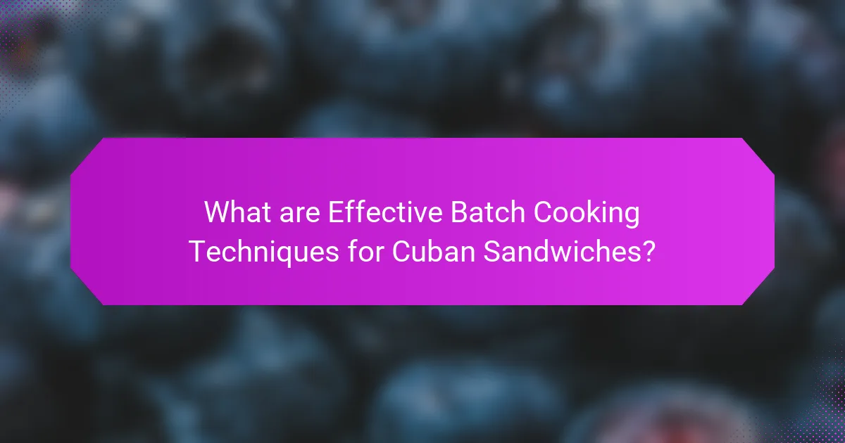What are Effective Batch Cooking Techniques for Cuban Sandwiches?