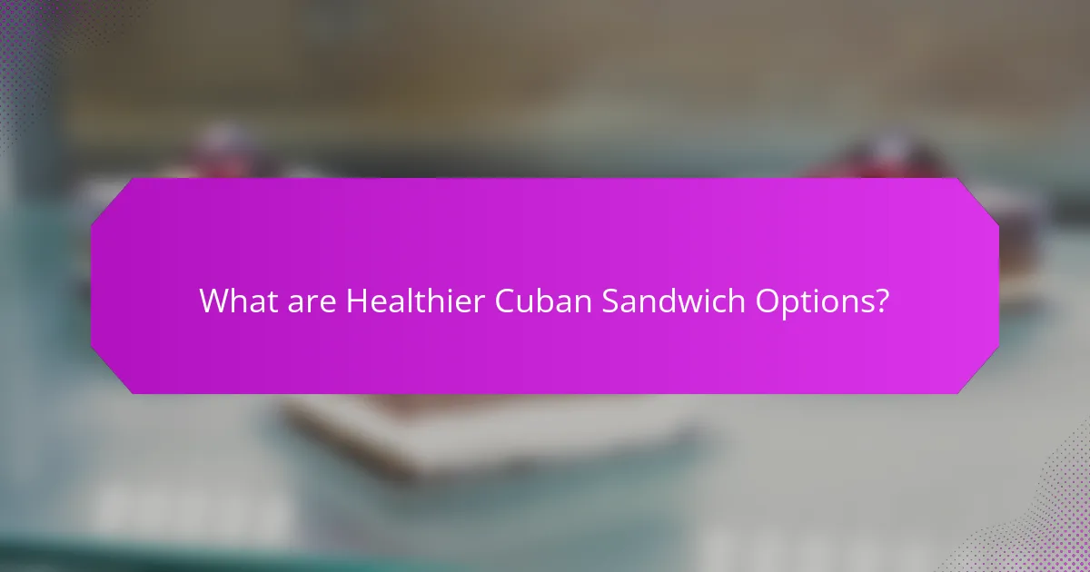 What are Healthier Cuban Sandwich Options?