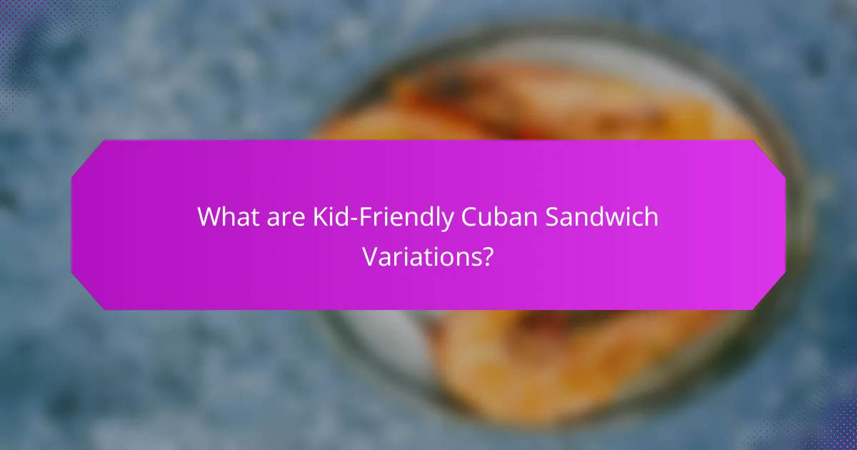 What are Kid-Friendly Cuban Sandwich Variations?