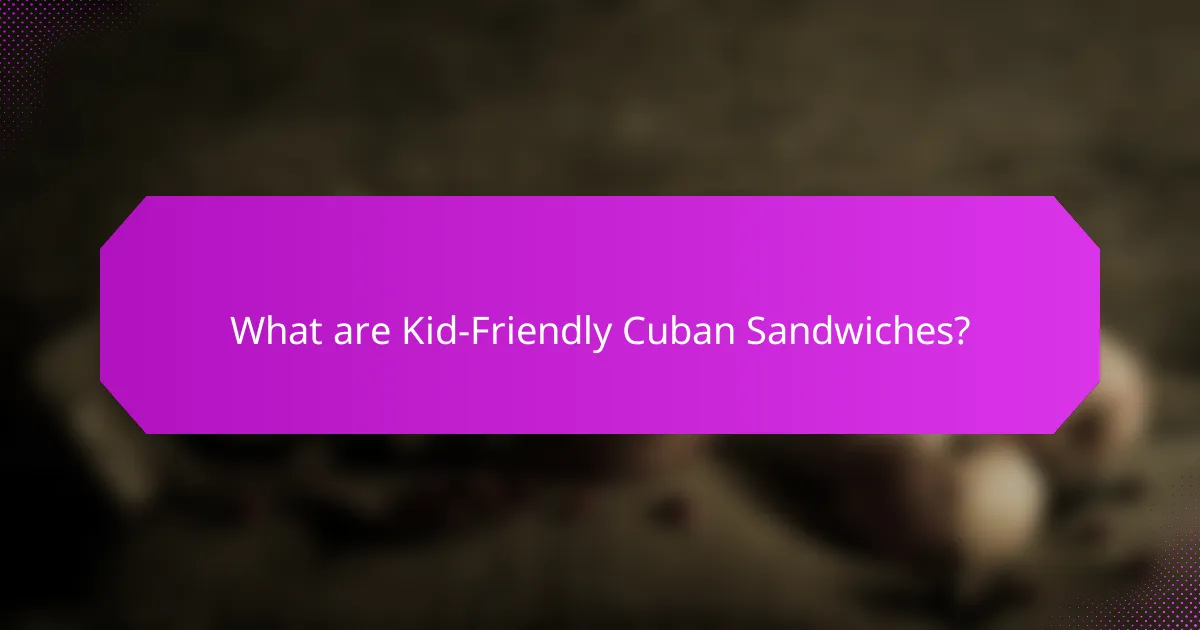 What are Kid-Friendly Cuban Sandwiches?