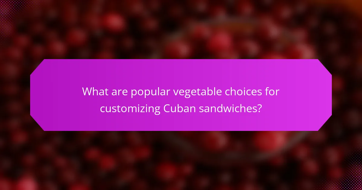 What are popular vegetable choices for customizing Cuban sandwiches?