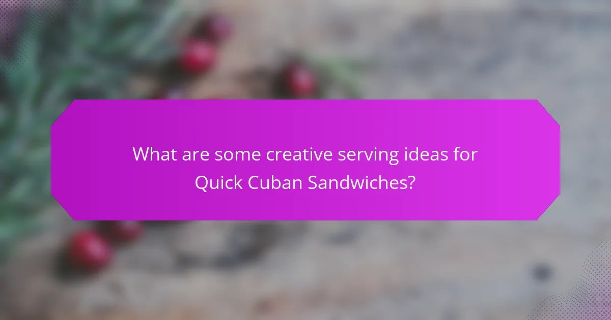 What are some creative serving ideas for Quick Cuban Sandwiches?