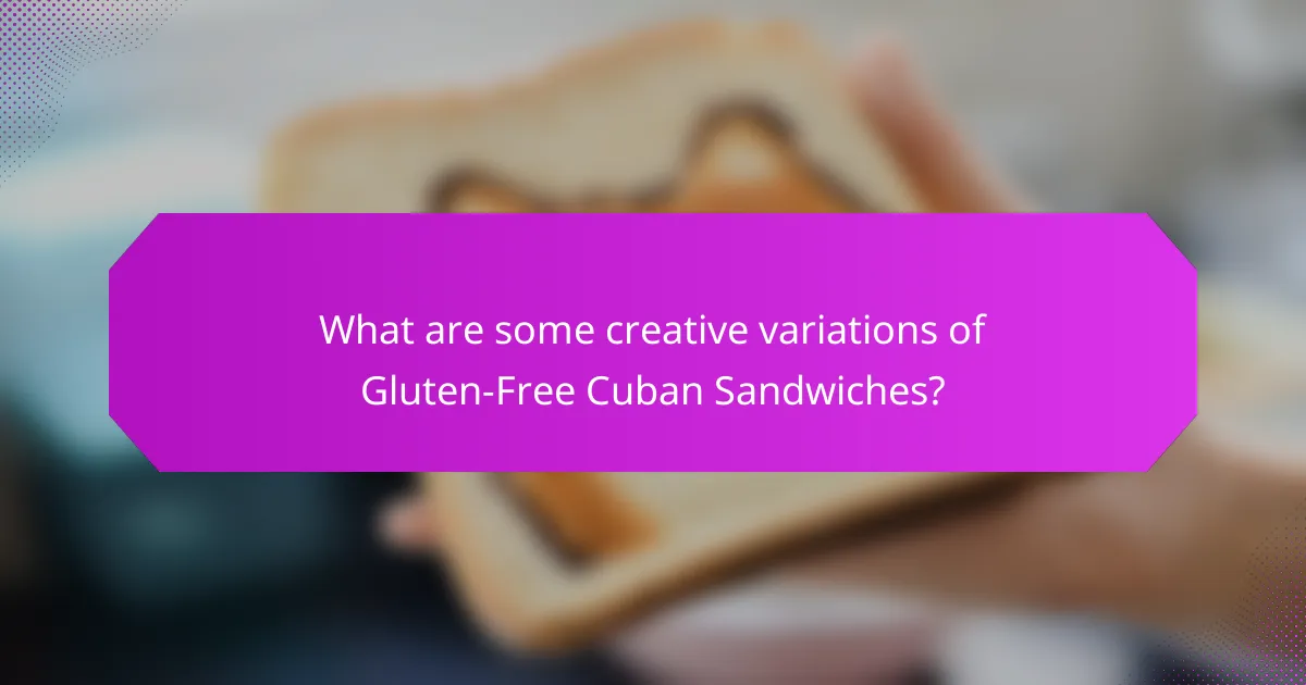 What are some creative variations of Gluten-Free Cuban Sandwiches?