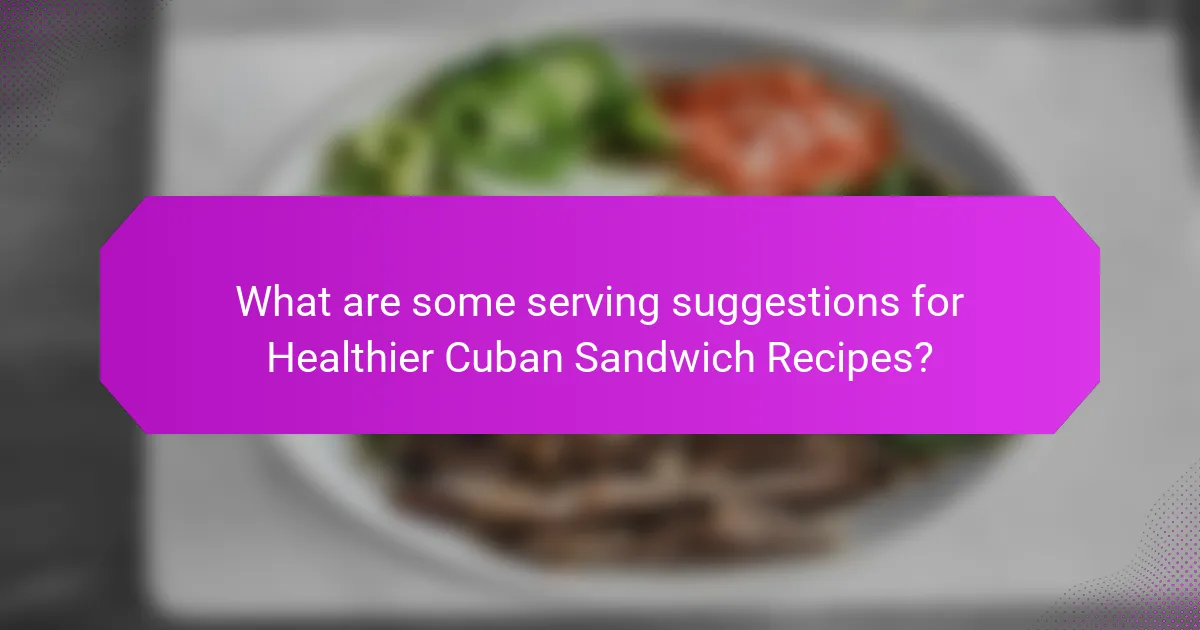 What are some serving suggestions for Healthier Cuban Sandwich Recipes?