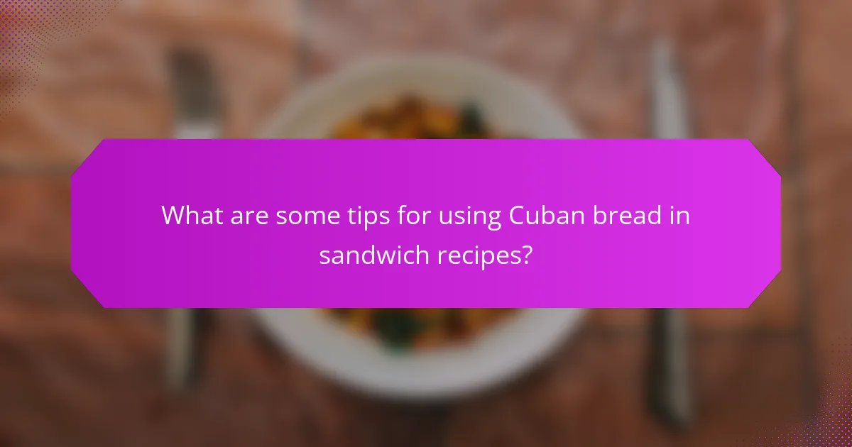 What are some tips for using Cuban bread in sandwich recipes?