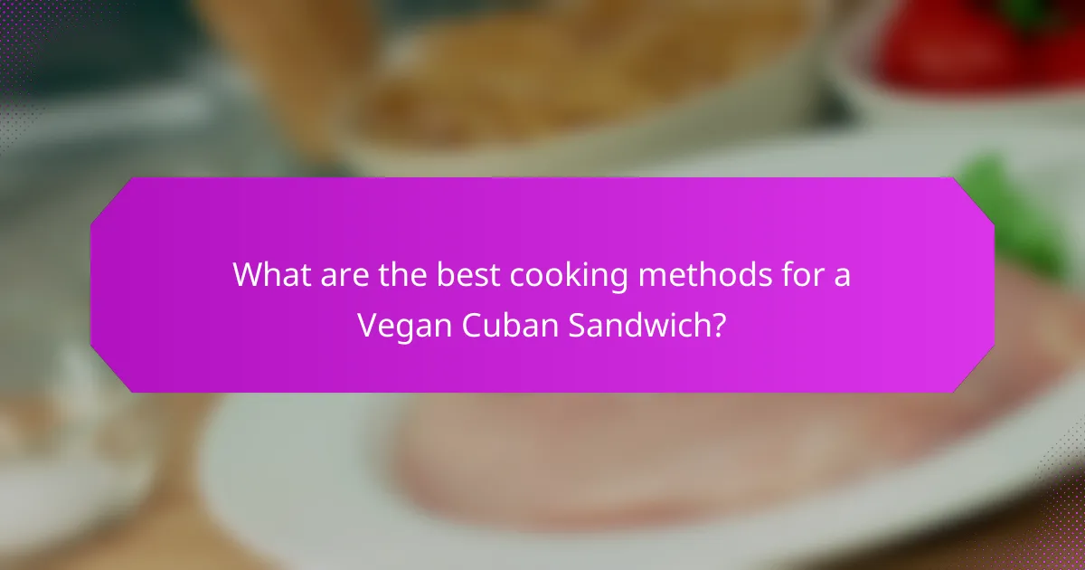 What are the best cooking methods for a Vegan Cuban Sandwich?