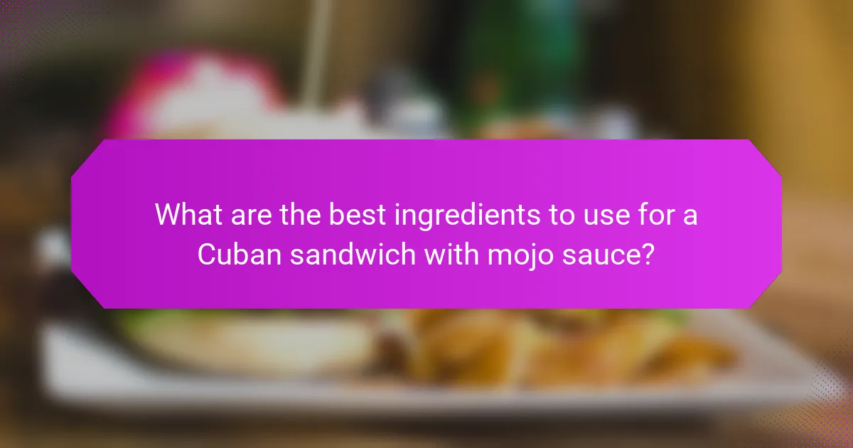 What are the best ingredients to use for a Cuban sandwich with mojo sauce?