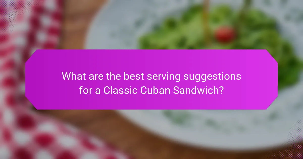 What are the best serving suggestions for a Classic Cuban Sandwich?