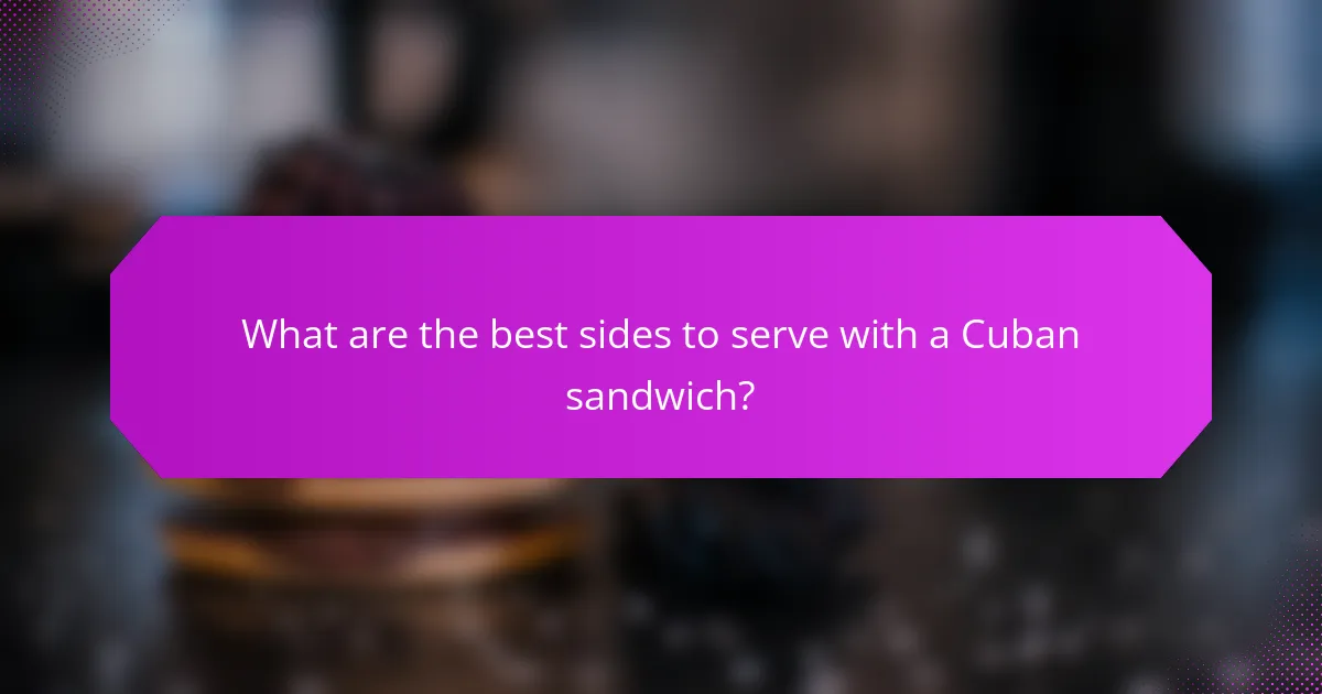 What are the best sides to serve with a Cuban sandwich?