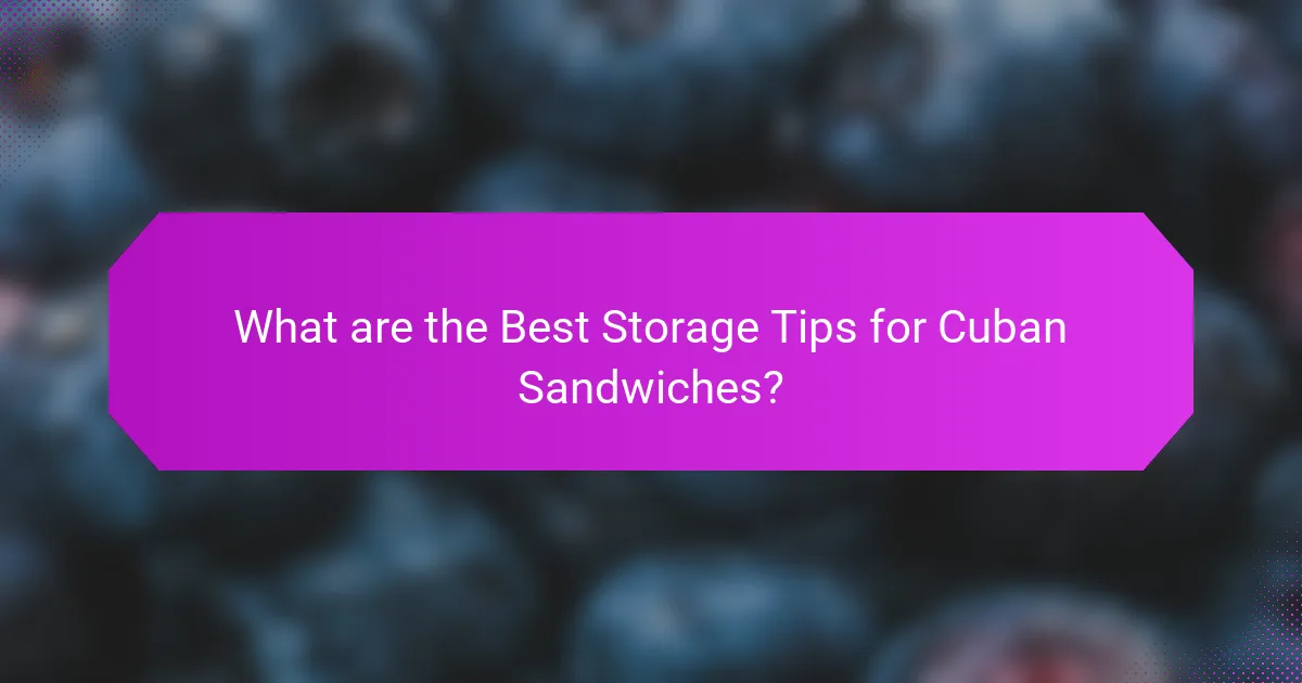 What are the Best Storage Tips for Cuban Sandwiches?