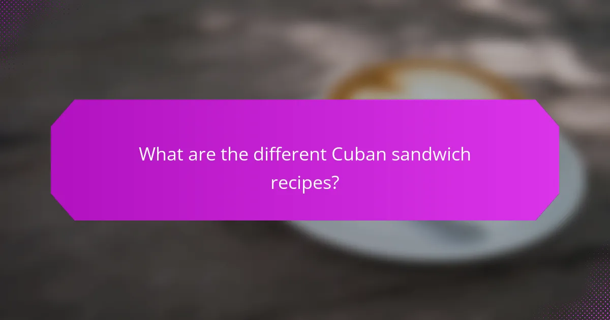 What are the different Cuban sandwich recipes?