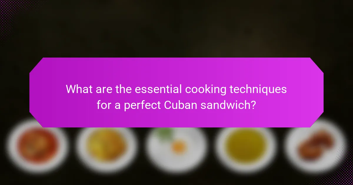 What are the essential cooking techniques for a perfect Cuban sandwich?